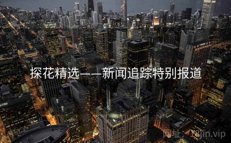 探花精选——新闻追踪特别报道