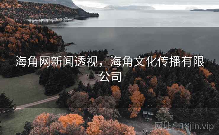 海角网新闻透视,海角文化传播有限公司 海角网新闻透视,海角文化传播有限公司