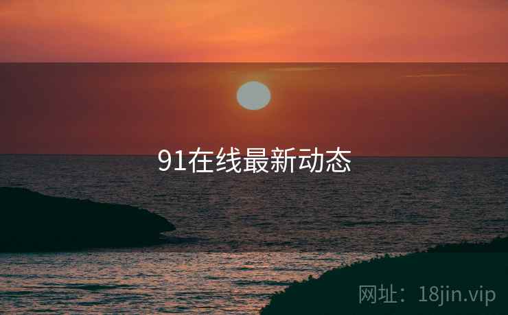 91在线最新动态