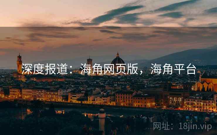 深度报道:海角网页版,海角平台