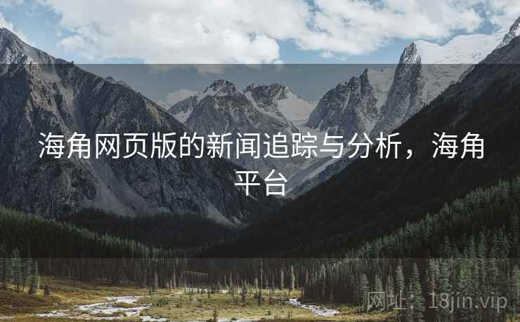 海角网页版的新闻追踪与分析,海角平台
