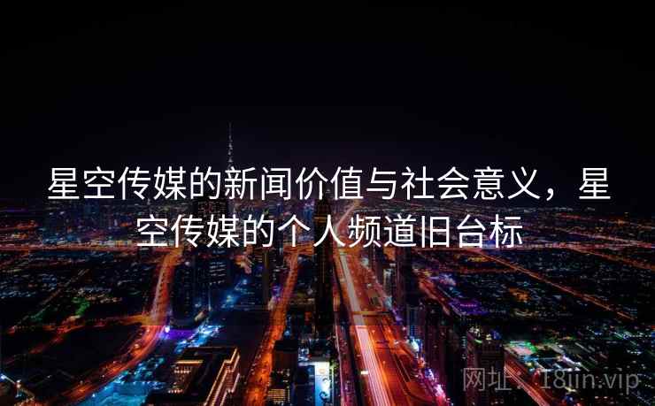 星空传媒的新闻价值与社会意义,星空传媒的个人频道旧台标