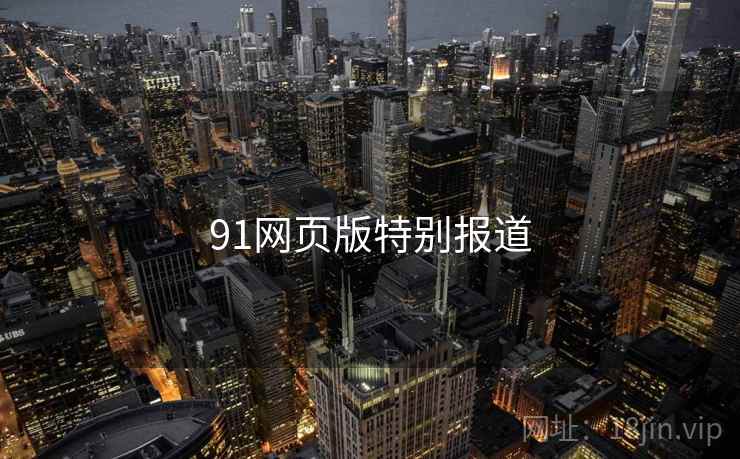 91网页版特别报道 91网页版特别报道