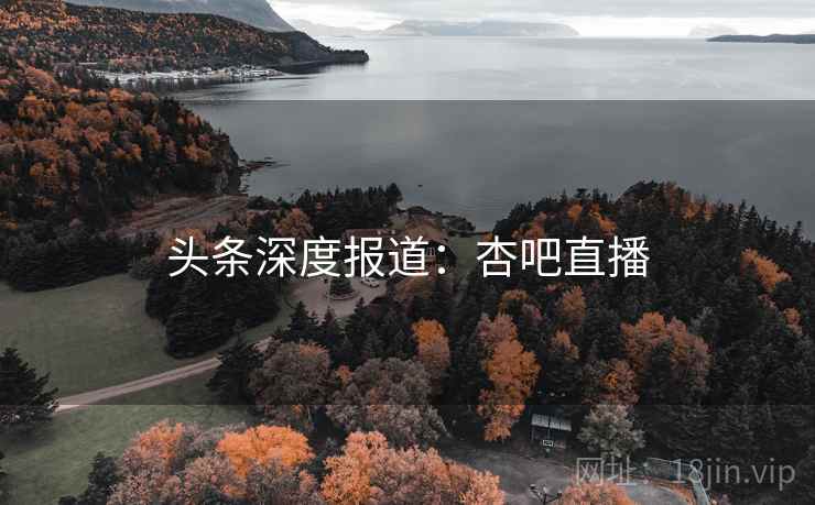 头条深度报道:杏吧直播