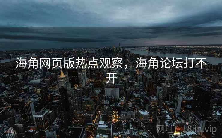 海角网页版热点观察,海角论坛打不开
