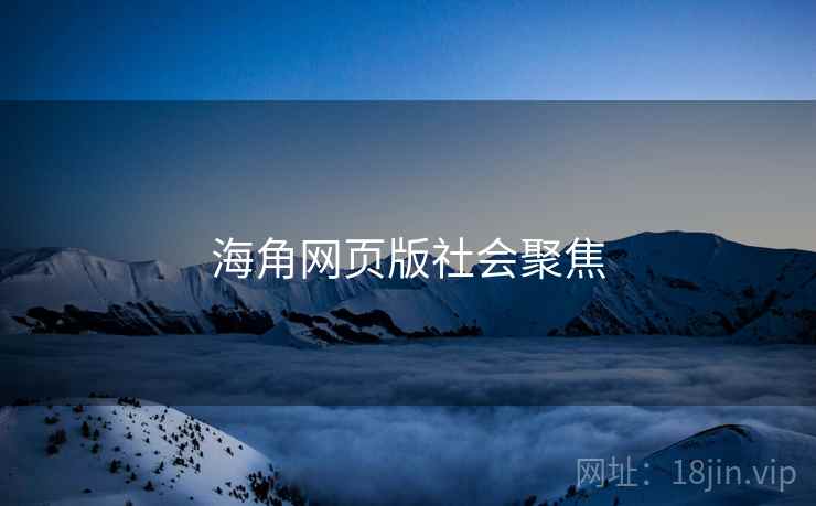 海角网页版社会聚焦 海角网页版社会聚焦