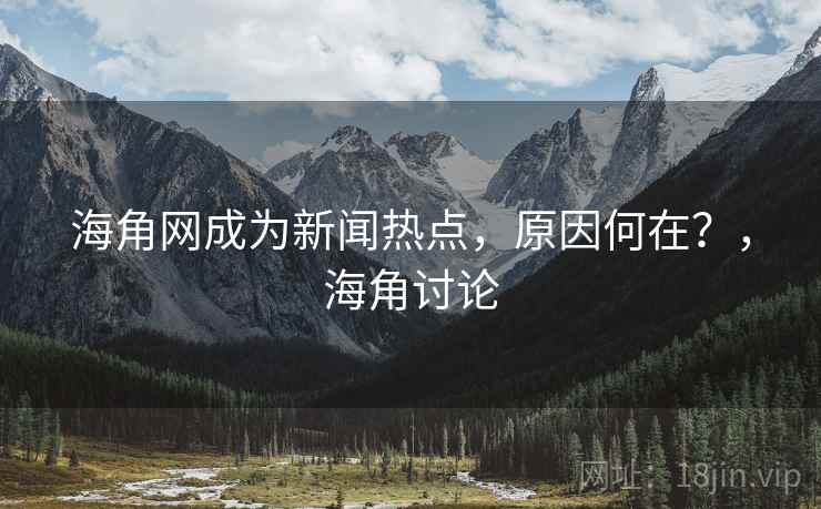 海角网成为新闻热点,原因何在?,海角讨论