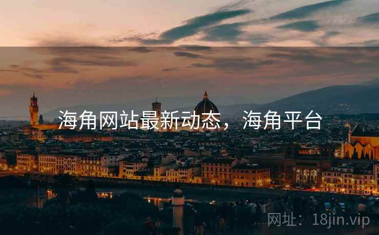 海角网站最新动态,海角平台 海角网站最新动态,海角平台