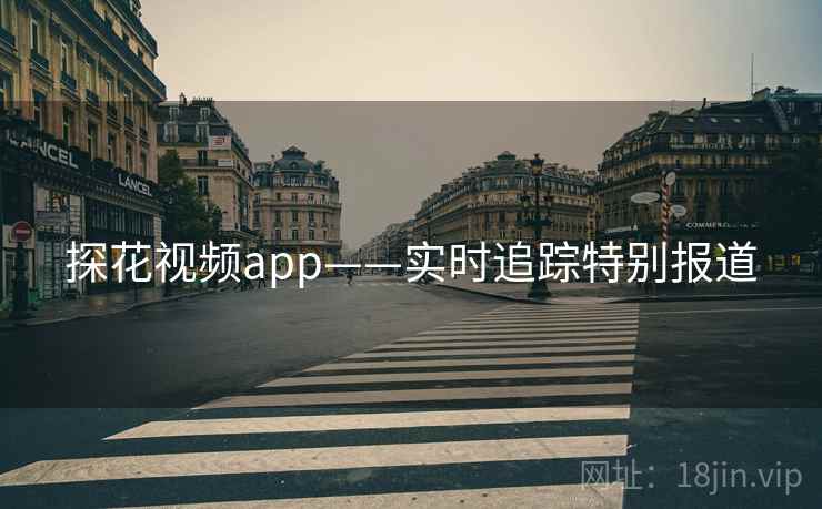 探花视频app——实时追踪特别报道 探花视频app——实时追踪特别报道