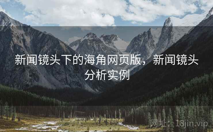新闻镜头下的海角网页版,新闻镜头分析实例
