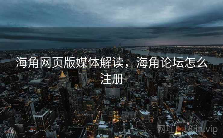 海角网页版媒体解读,海角论坛怎么注册 海角网页版媒体解读,海角论坛怎么注册